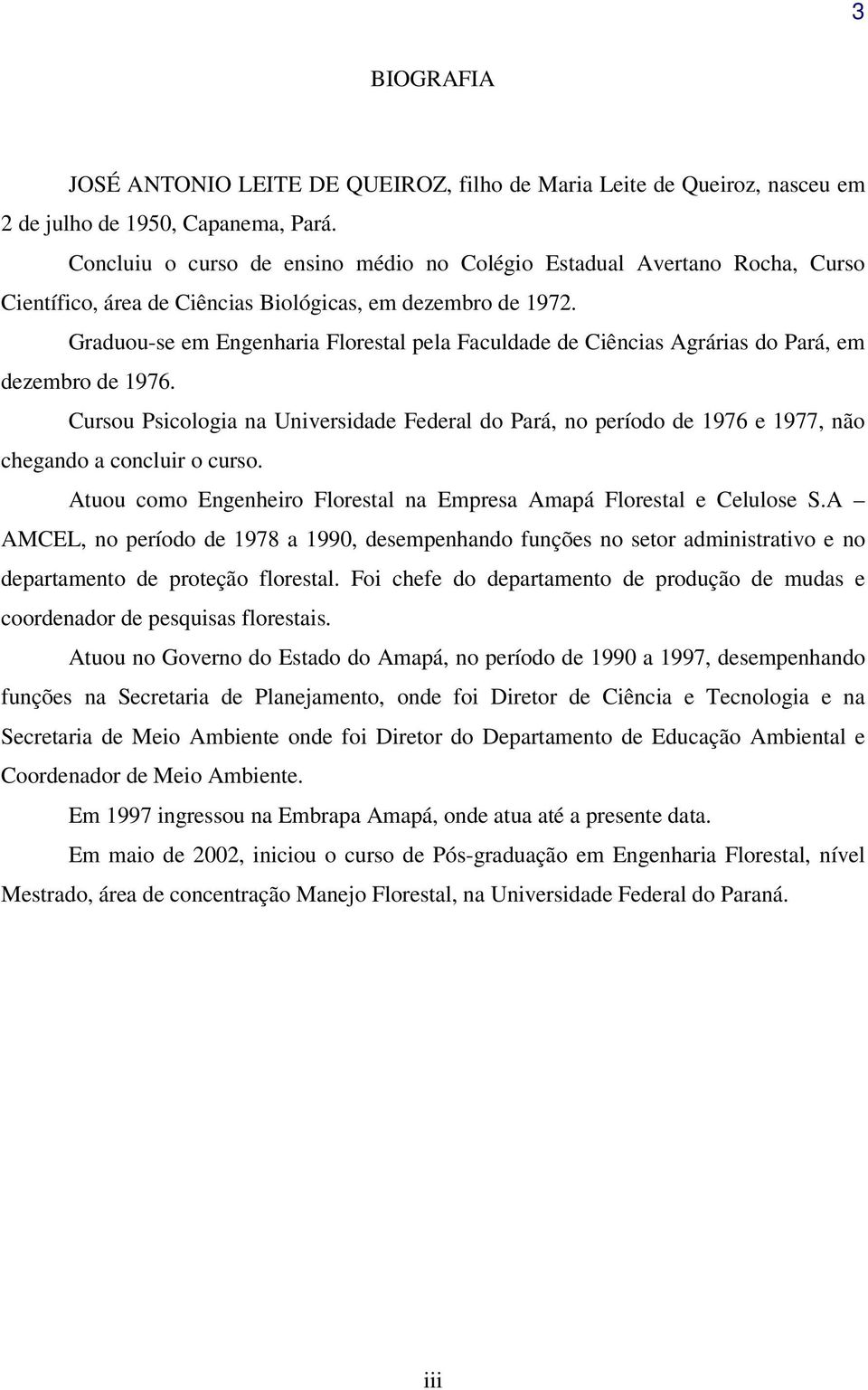 Graduou-se em Engenharia Florestal pela Faculdade de Ciências Agrárias do Pará, em dezembro de 1976.