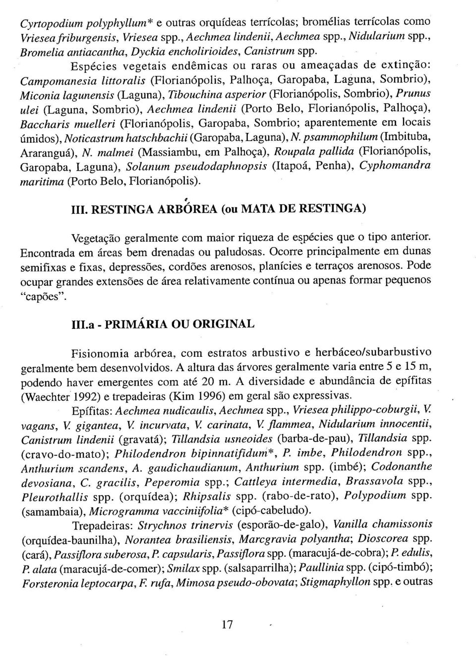 Espécies vegetais endêmicas ou raras ou ameaçadas de extinção: Campomanesia littoralis (Florianópolis, Palhoça, Garopaba, Laguna, Sombrio), Miconia lagunensis (Laguna), Tibouchina asperior