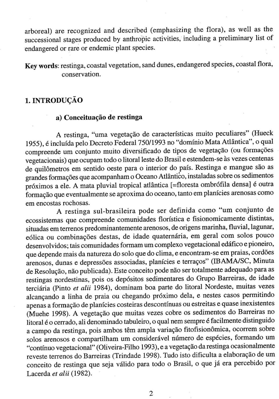 INTRODUÇÃO a) Conceituação de restinga A restinga, "uma vegetação de características muito peculiares" (Hueck 1955), é incluída pelo Decreto Federal 750/1993 no "domínio Mata Atlântica", o qual