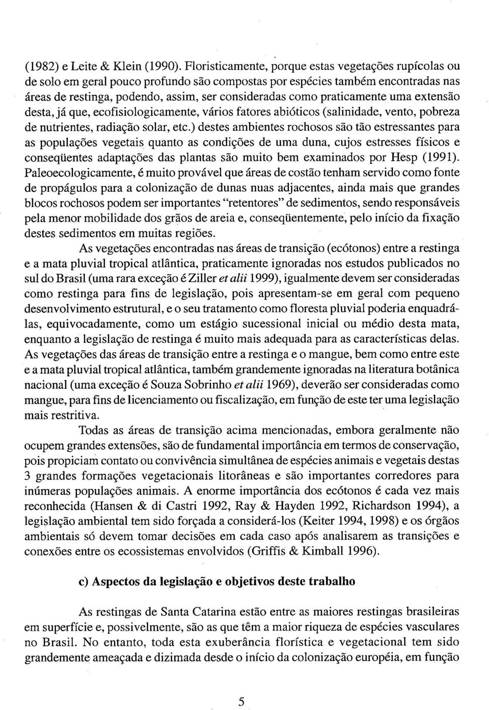 praticamente uma extensão desta, já que, ecofisiologicamente, vários fatores abióticos (salinidade, vento, pobreza de nutrientes, radiação solar, etc.