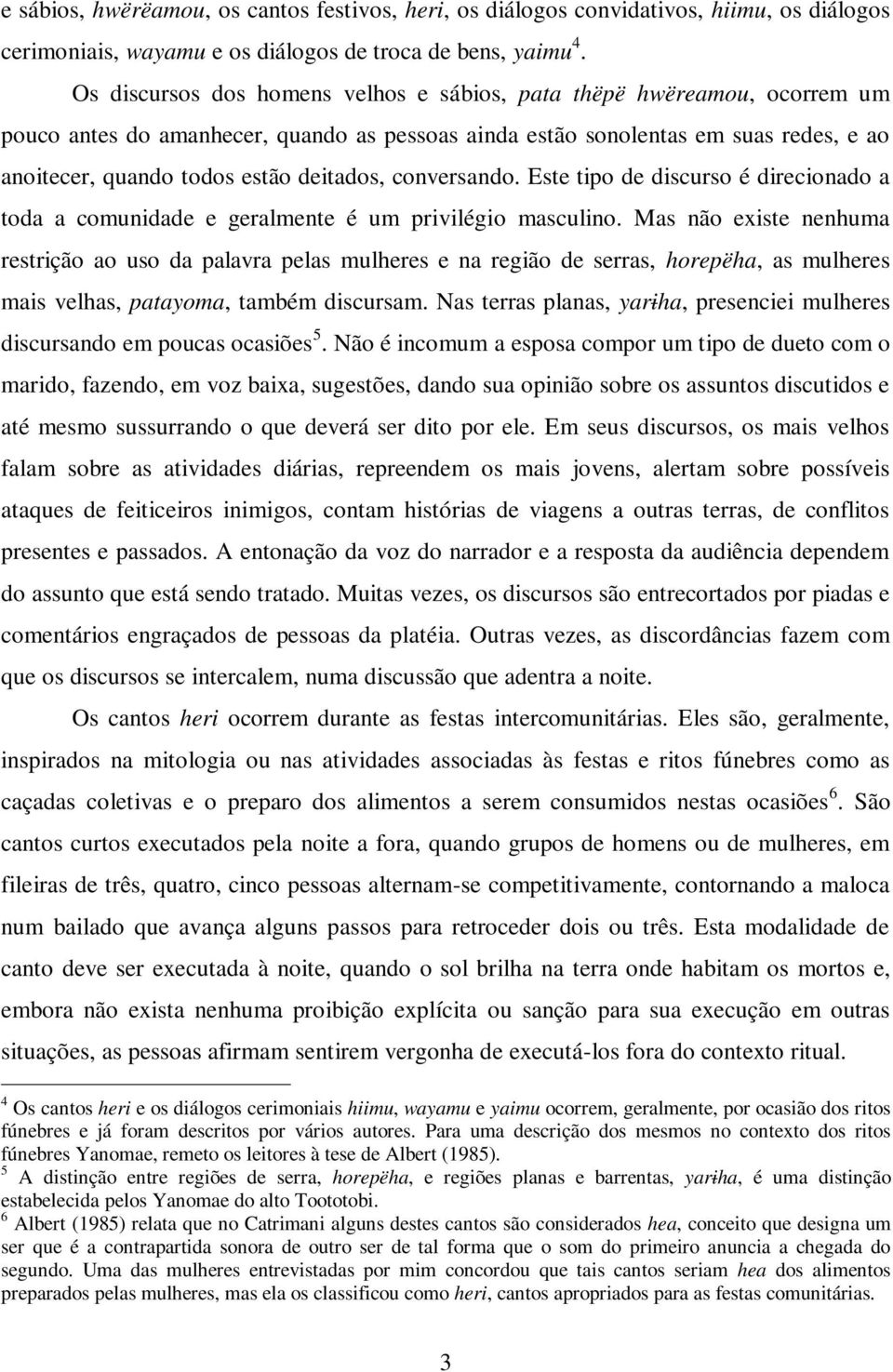 deitados, conversando. Este tipo de discurso é direcionado a toda a comunidade e geralmente é um privilégio masculino.