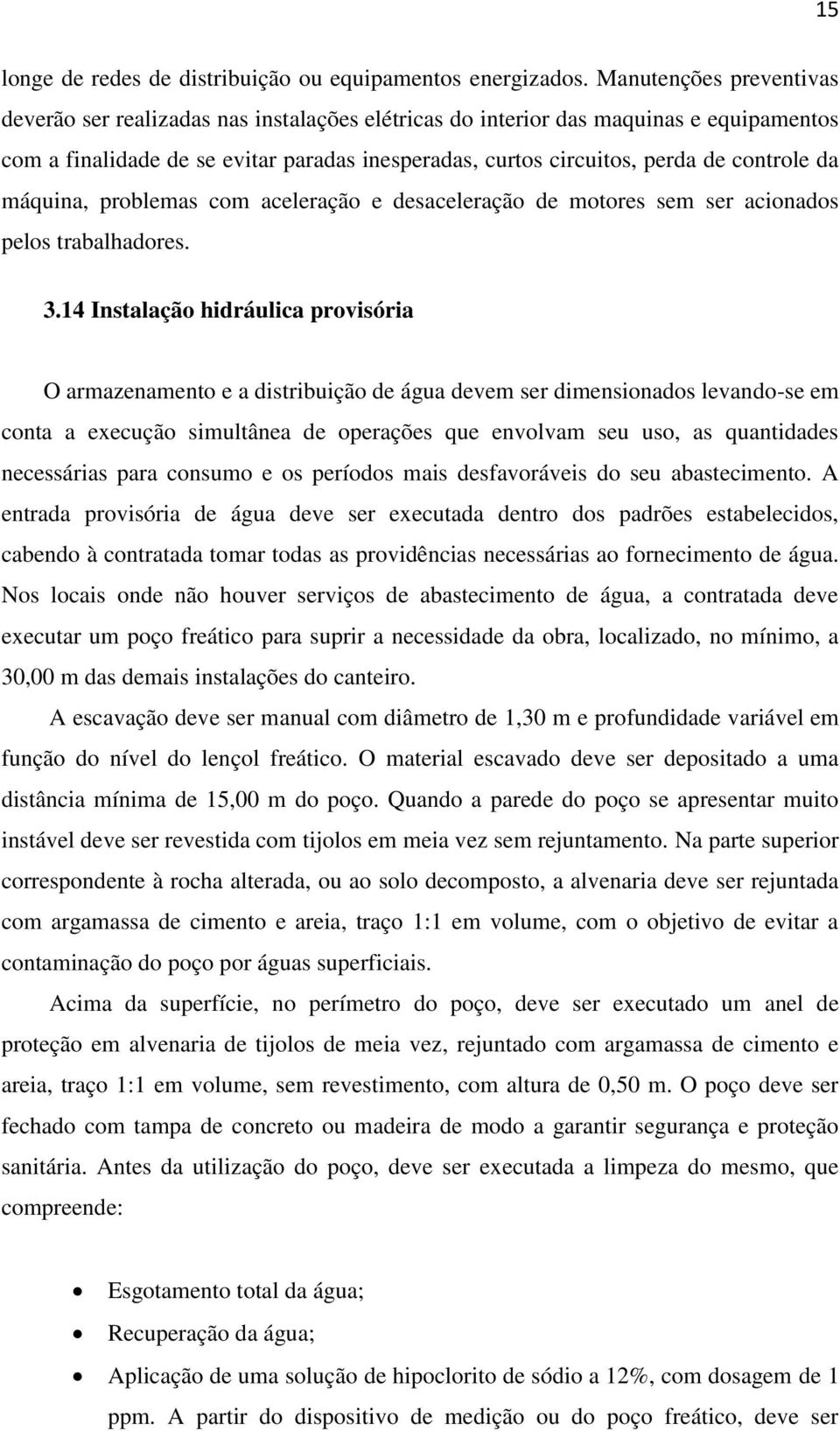 da máquina, problemas com aceleração e desaceleração de motores sem ser acionados pelos trabalhadores. 3.