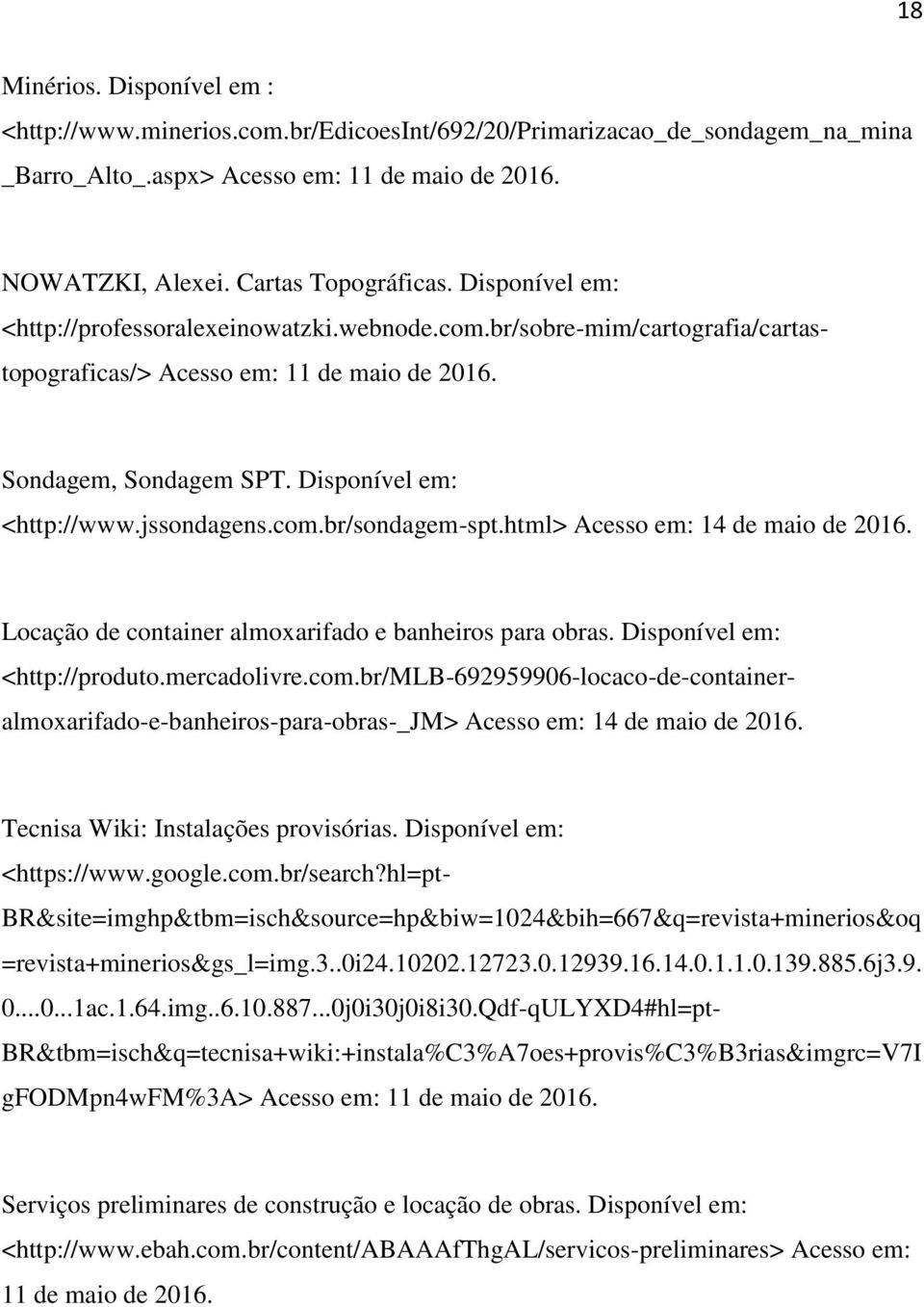 com.br/sondagem-spt.html> Acesso em: 14 de maio de 2016. Locação de container almoxarifado e banheiros para obras. Disponível em: <http://produto.mercadolivre.com.br/mlb-692959906-locaco-de-containeralmoxarifado-e-banheiros-para-obras-_jm> Acesso em: 14 de maio de 2016.