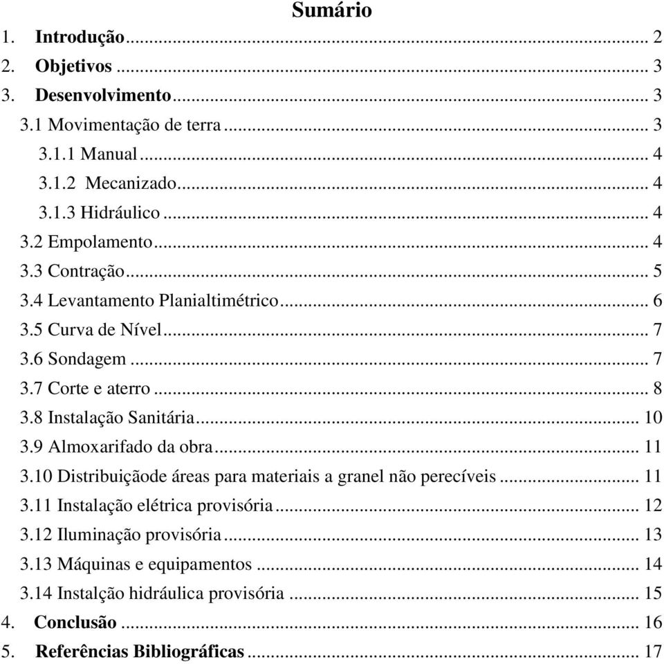 9 Almoxarifado da obra... 11 3.10 Distribuiçãode áreas para materiais a granel não perecíveis... 11 3.11 Instalação elétrica provisória... 12 3.