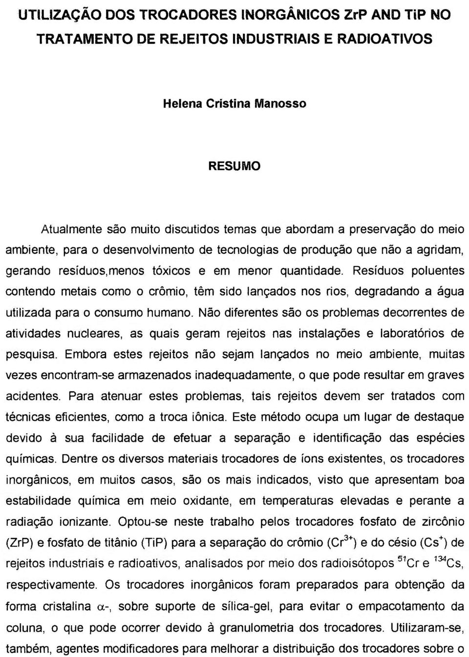 Resíduos poluentes contendo metais como o crômio, têm sido lançados nos rios, degradando a água utilizada para o consumo humano.