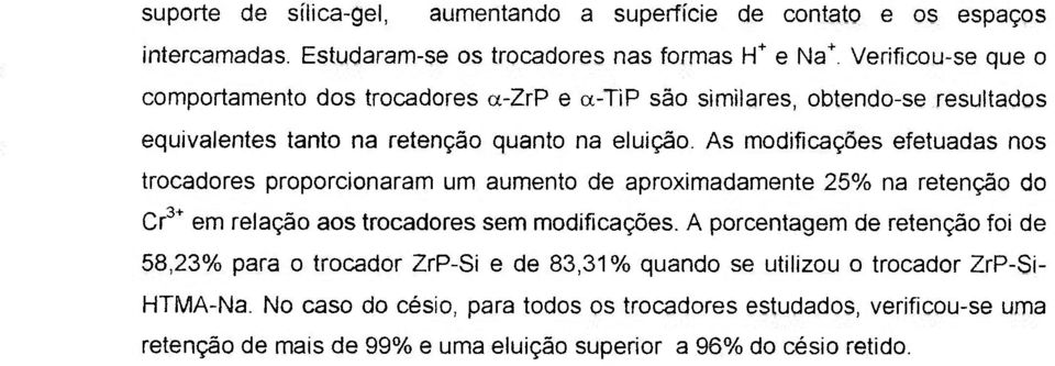 As modificações efetuadas nos trocadores proporcionaram um aumento de aproximadamente 25% na retenção do Cr^"^ em relação aos trocadores sem modificações.