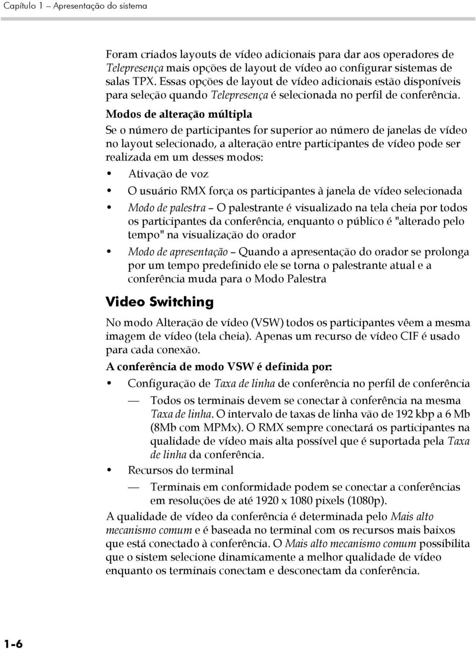 Modos de alteração múltipla Se o número de participantes for superior ao número de janelas de vídeo no layout selecionado, a alteração entre participantes de vídeo pode ser realizada em um desses