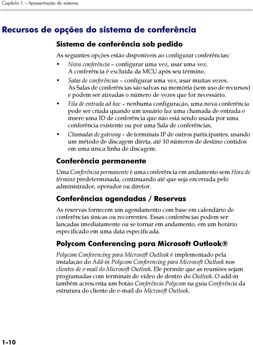 As Salas de conferências são salvas na memória (sem uso de recursos) e podem ser ativadas o número de vezes que for necessário.