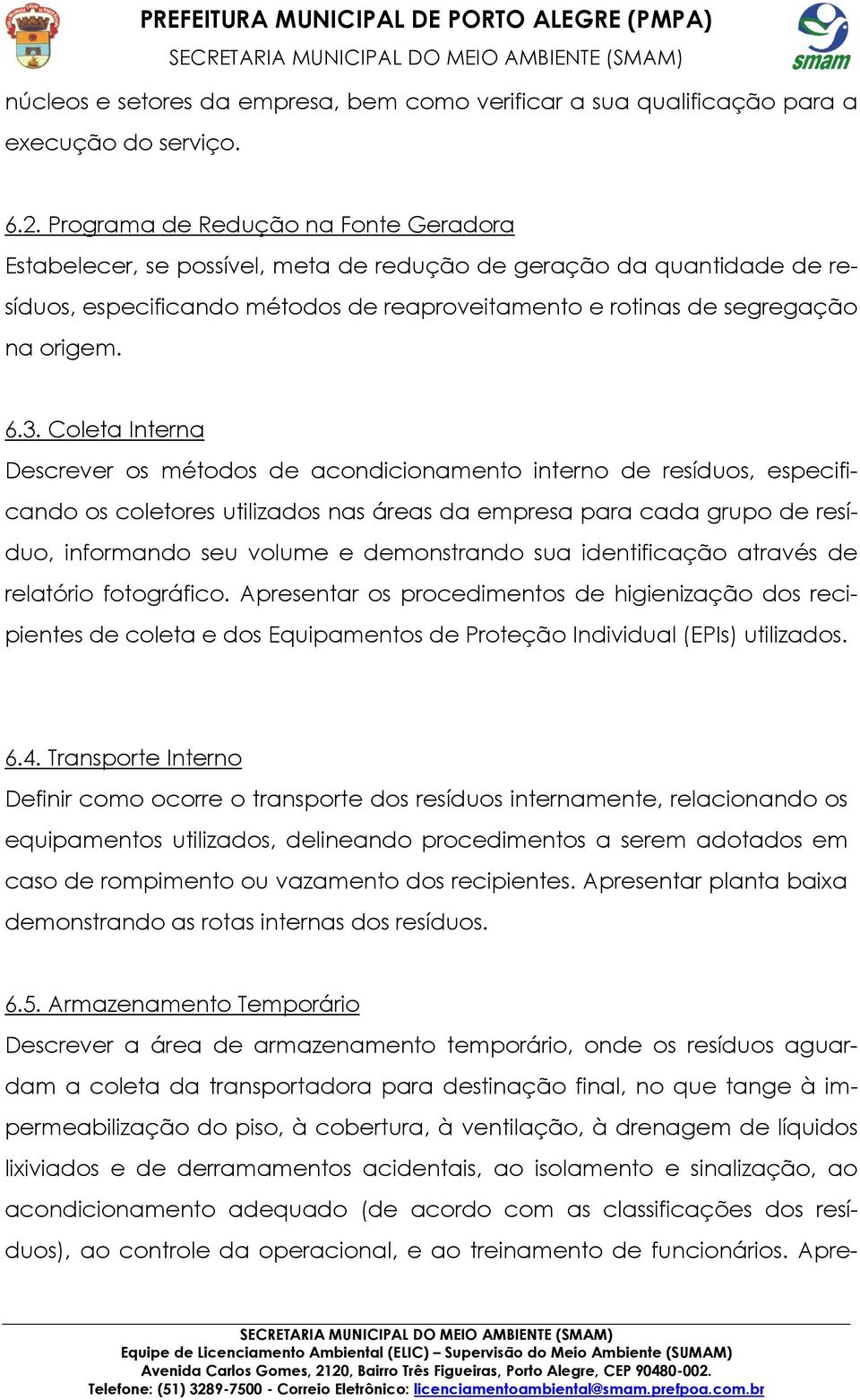 Coleta Interna Descrever os métodos de acondicionamento interno de resíduos, especificando os coletores utilizados nas áreas da empresa para cada grupo de resíduo, informando seu volume e