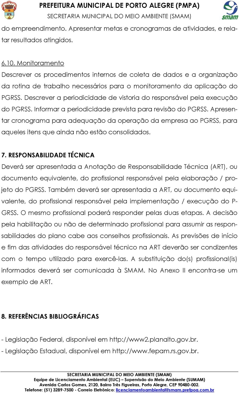 Descrever a periodicidade de vistoria do responsável pela execução do PGRSS. Informar a periodicidade prevista para revisão do PGRSS.