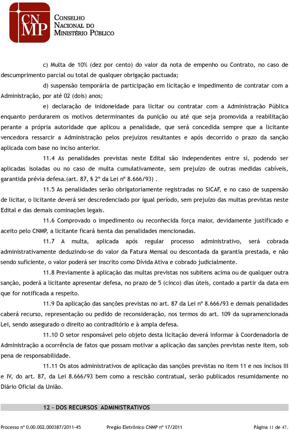 determinantes da punição ou até que seja promovida a reabilitação perante a própria autoridade que aplicou a penalidade, que será concedida sempre que a licitante vencedora ressarcir a Administração