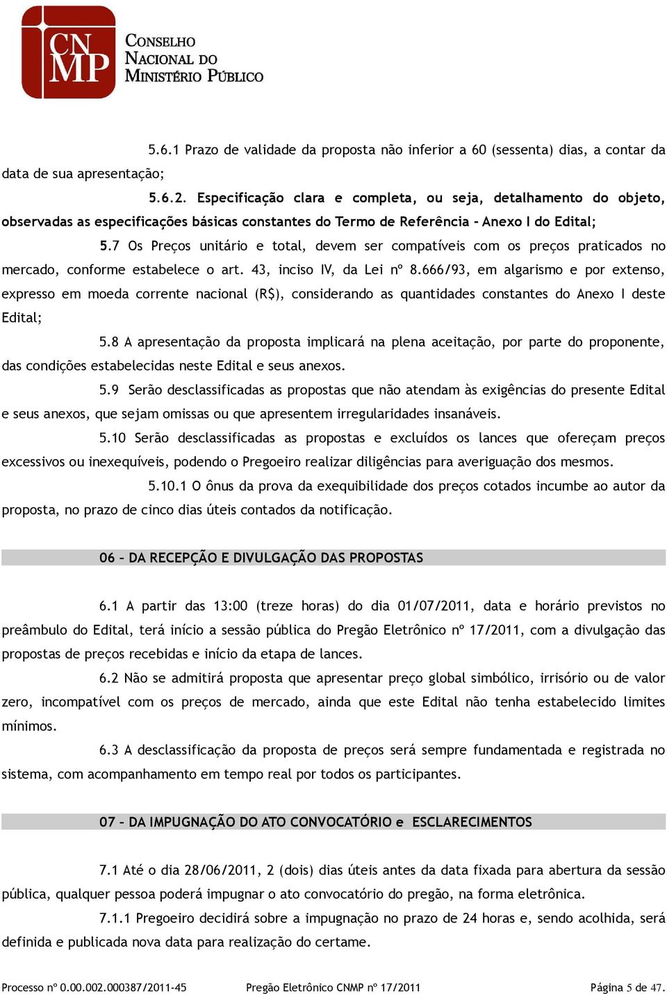 7 Os Preços unitário e total, devem ser compatíveis com os preços praticados no mercado, conforme estabelece o art. 43, inciso IV, da Lei nº 8.