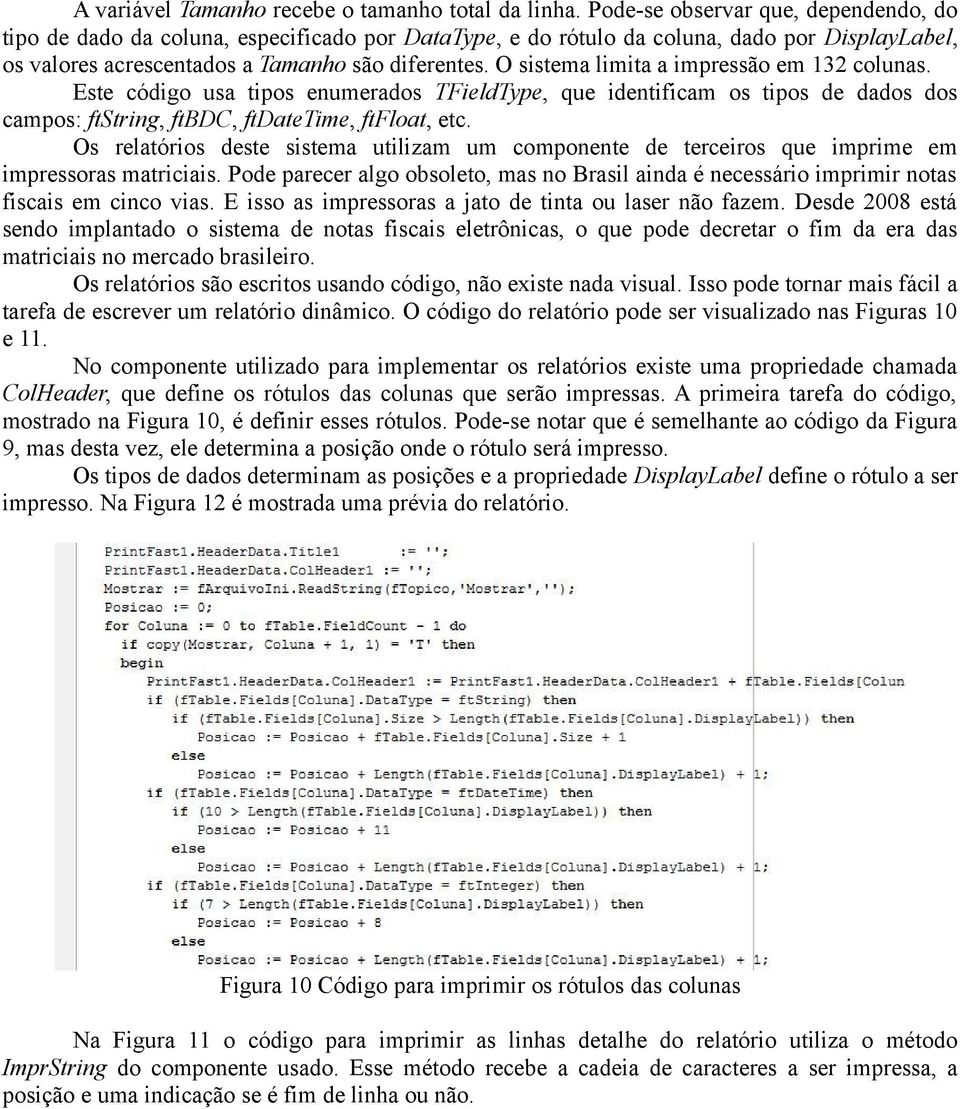 O sistema limita a impressão em 132 colunas. Este código usa tipos enumerados TFieldType, que identificam os tipos de dados dos campos: ftstring, ftbdc, ftdatetime, ftfloat, etc.