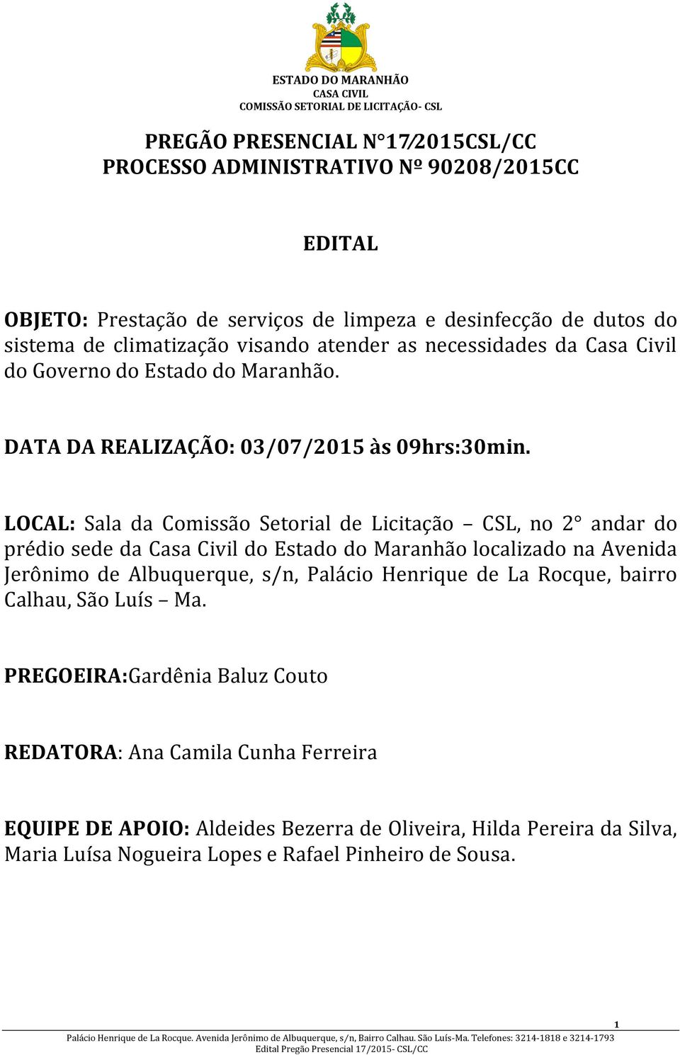 LOCAL: Sala da Comissão Setorial de Licitação CSL, no 2 andar do prédio sede da Casa Civil do Estado do Maranhão localizado na Avenida Jerônimo de Albuquerque, s/n, Palácio