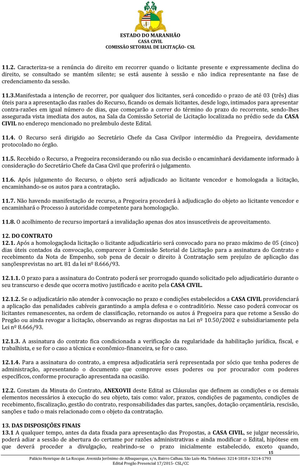 Manifestada a intenção de recorrer, por qualquer dos licitantes, será concedido o prazo de até 03 (três) dias úteis para a apresentação das razões do Recurso, ficando os demais licitantes, desde