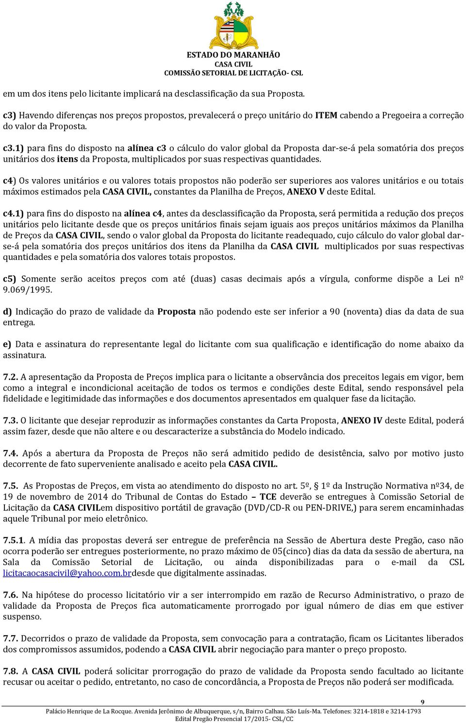 1) para fins do disposto na alínea c3 o cálculo do valor global da Proposta dar-se-á pela somatória dos preços unitários dos itens da Proposta, multiplicados por suas respectivas quantidades.