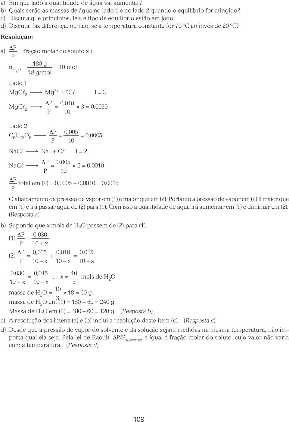 a) ΔP fração molar do soluto x i P n H2 O 180 g 10 mol 18 g/mol Lado 1 MgCl 2 Mg 2+ + 2Cl i 3 MgCl 2 ΔP P 0,010 3 0,0030 10 Lado 2 C 6 H 12 O 6 ΔP P 0,005 0,0005 10 NaCl Na + + Cl i 2 NaCl ΔP P 0,005