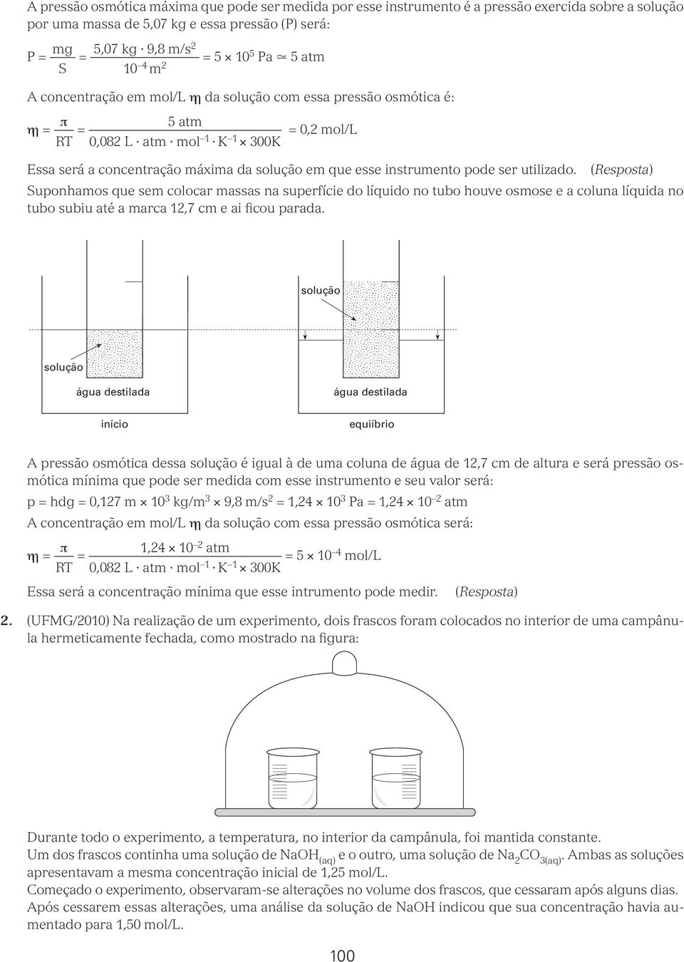 utilizado. (Resposta) Suponhamos que sem colocar massas na superfície do líquido no tubo houve osmose e a coluna líquida no tubo subiu até a marca 12,7 cm e ai ficou parada.