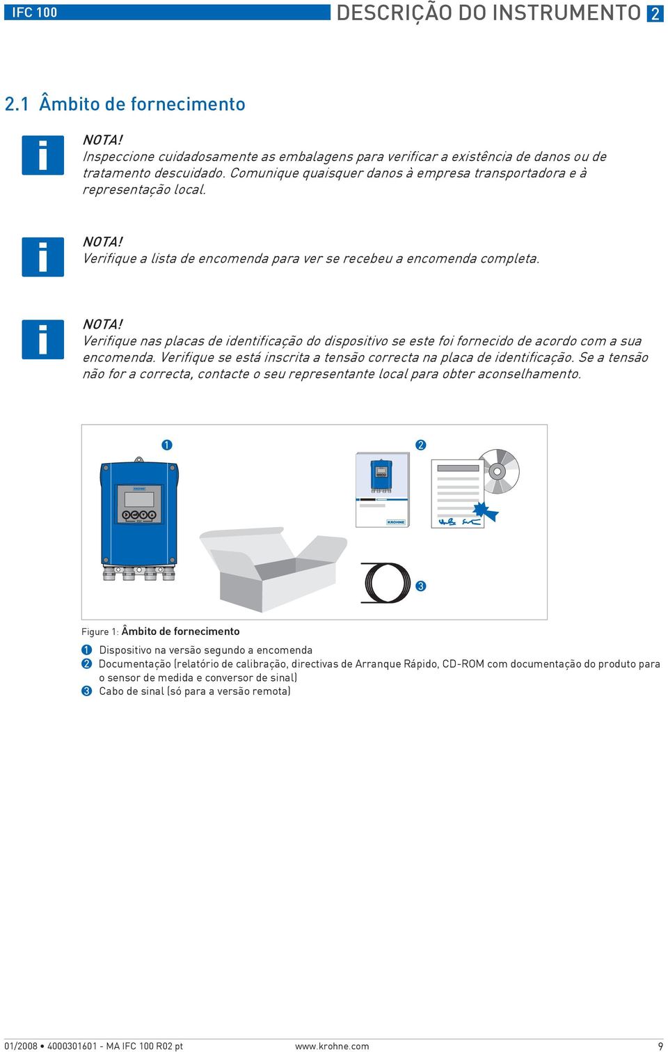 Verifique se está inscrita a tensão correcta na placa de identificação. Se a tensão não for a correcta, contacte o seu representante local para obter aconselhamento.