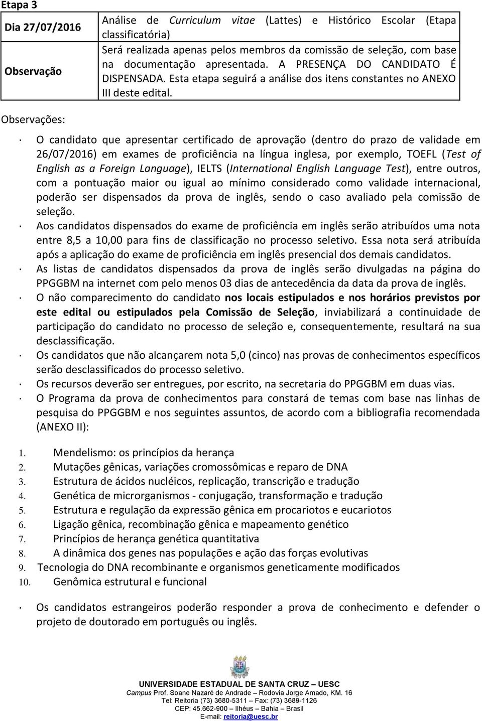 Observações: O candidato que apresentar certificado de aprovação (dentro do prazo de validade em 26/07/2016) em exames de proficiência na língua inglesa, por exemplo, TOEFL (Test of English as a