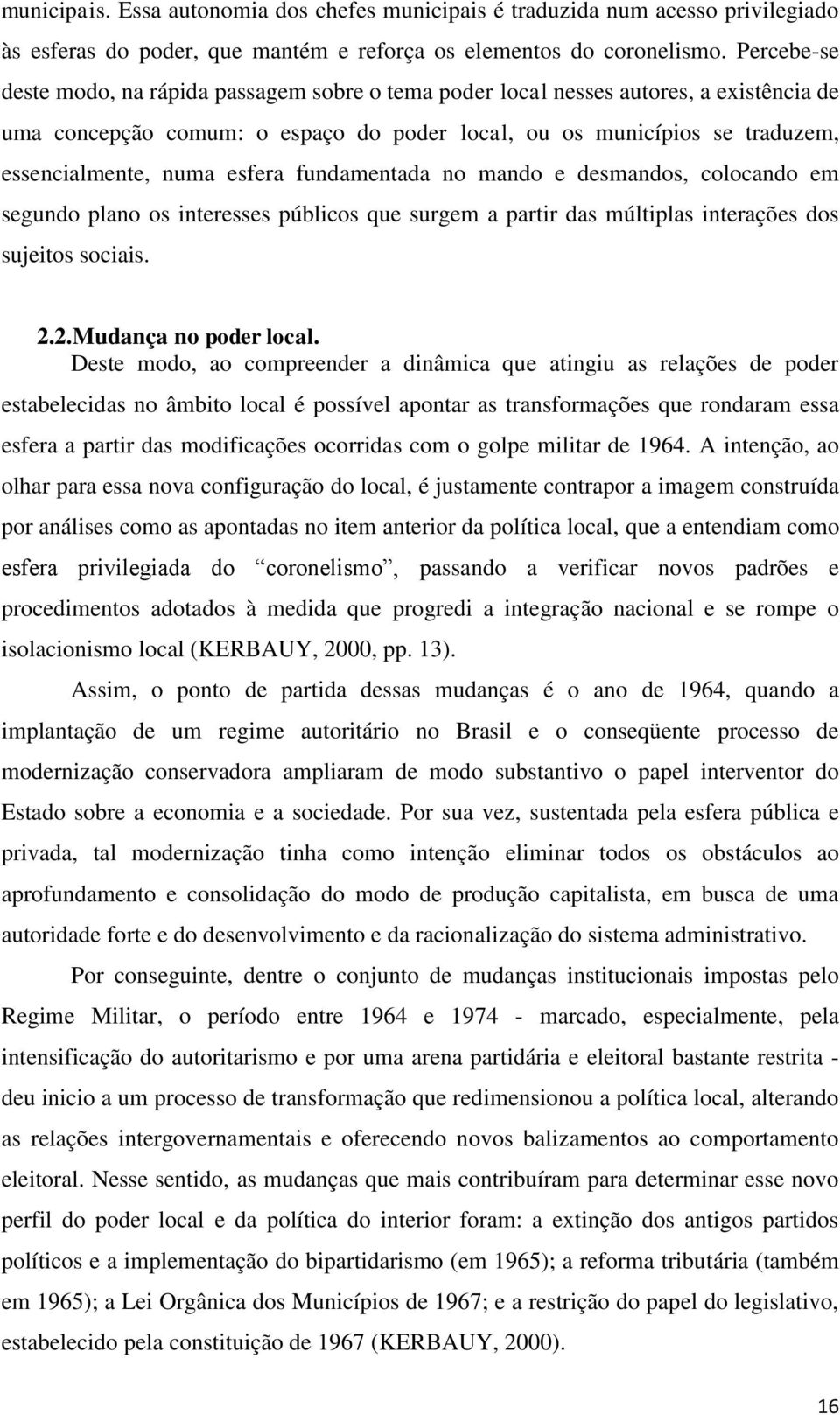 esfera fundamentada no mando e desmandos, colocando em segundo plano os interesses públicos que surgem a partir das múltiplas interações dos sujeitos sociais. 2.2.Mudança no poder local.