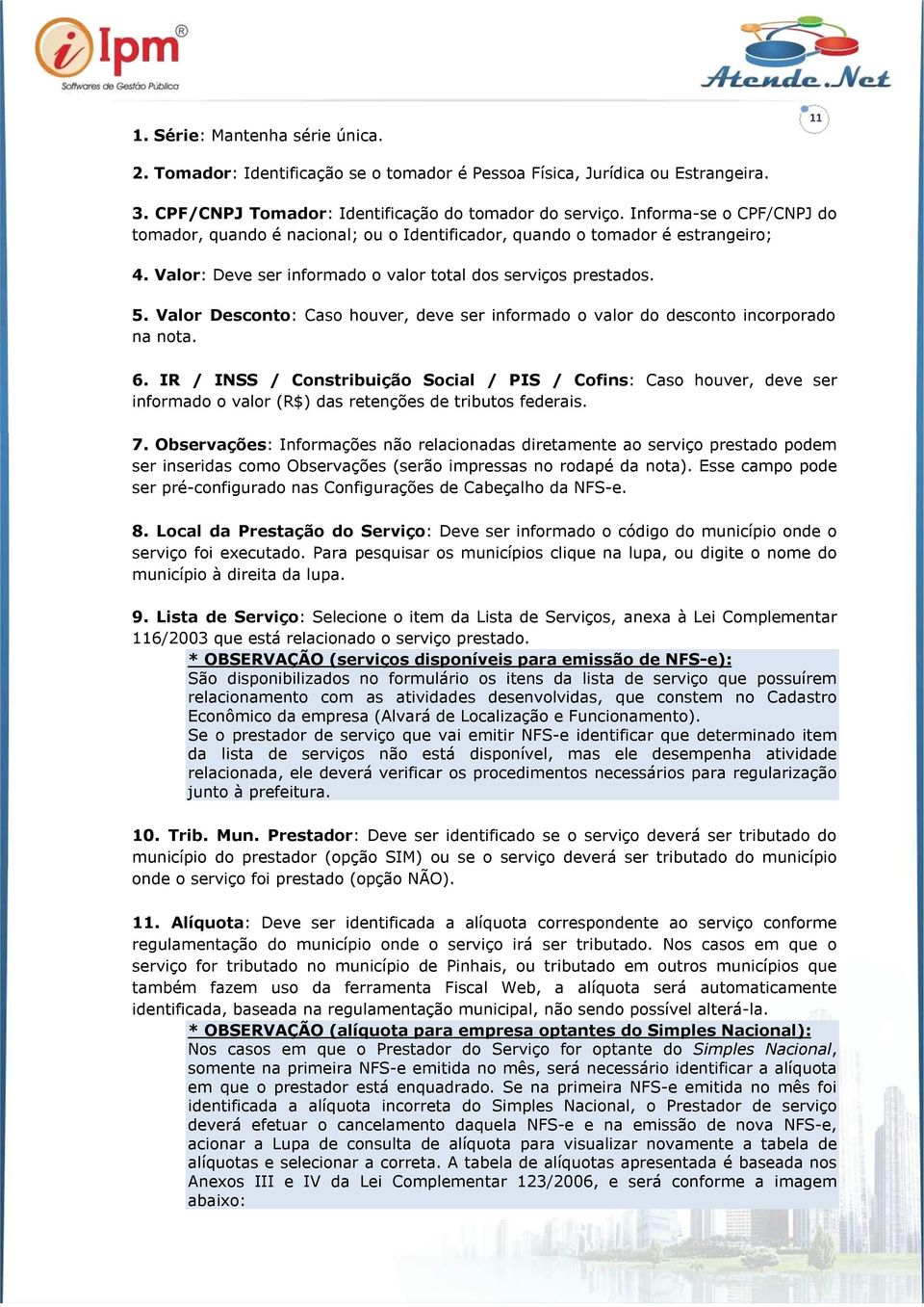 Valor Desconto: Caso houver, deve ser informado o valor do desconto incorporado na nota. 6.