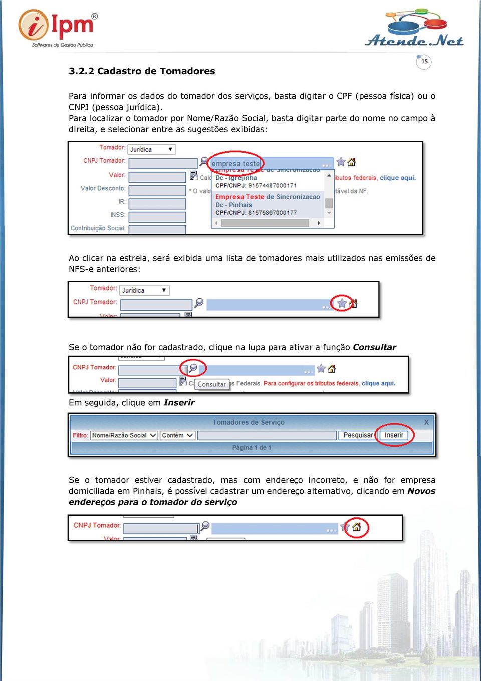 uma lista de tomadores mais utilizados nas emissões de NFS-e anteriores: Se o tomador não for cadastrado, clique na lupa para ativar a função Consultar Em seguida, clique em