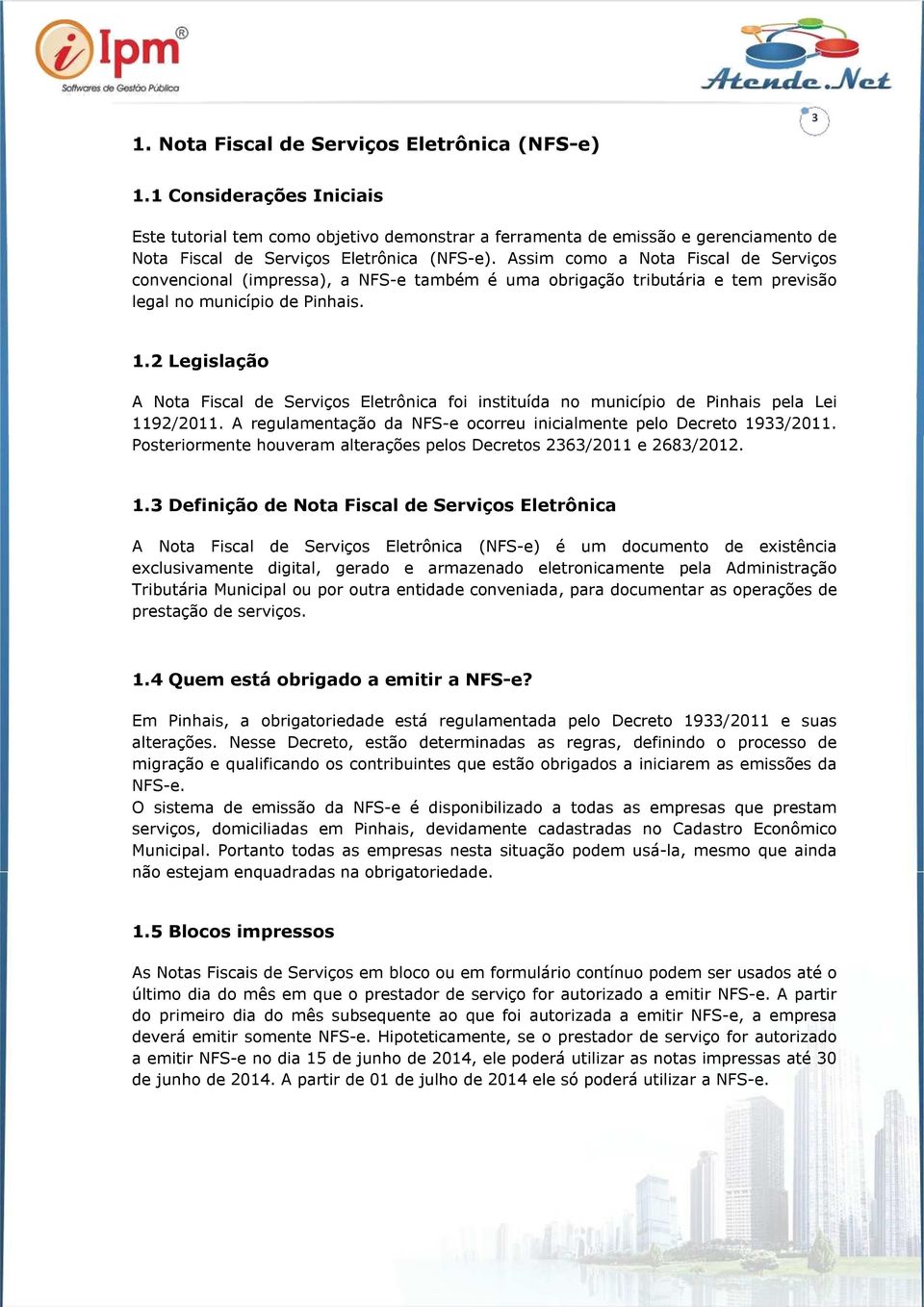 Assim como a Nota Fiscal de Serviços convencional (impressa), a NFS-e também é uma obrigação tributária e tem previsão legal no município de Pinhais. 1.