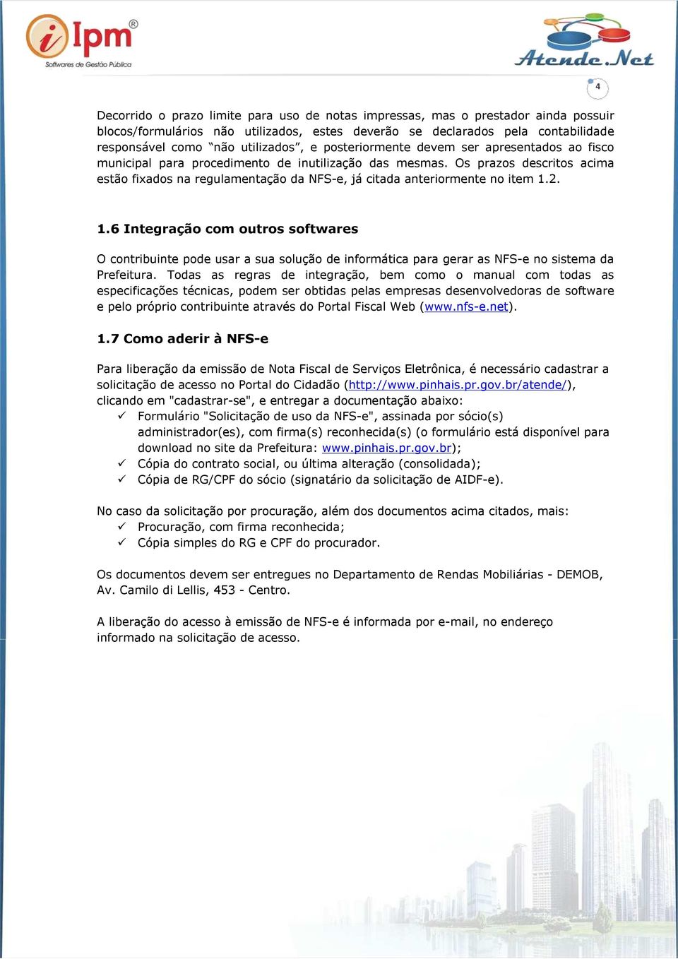 Os prazos descritos acima estão fixados na regulamentação da NFS-e, já citada anteriormente no item 1.