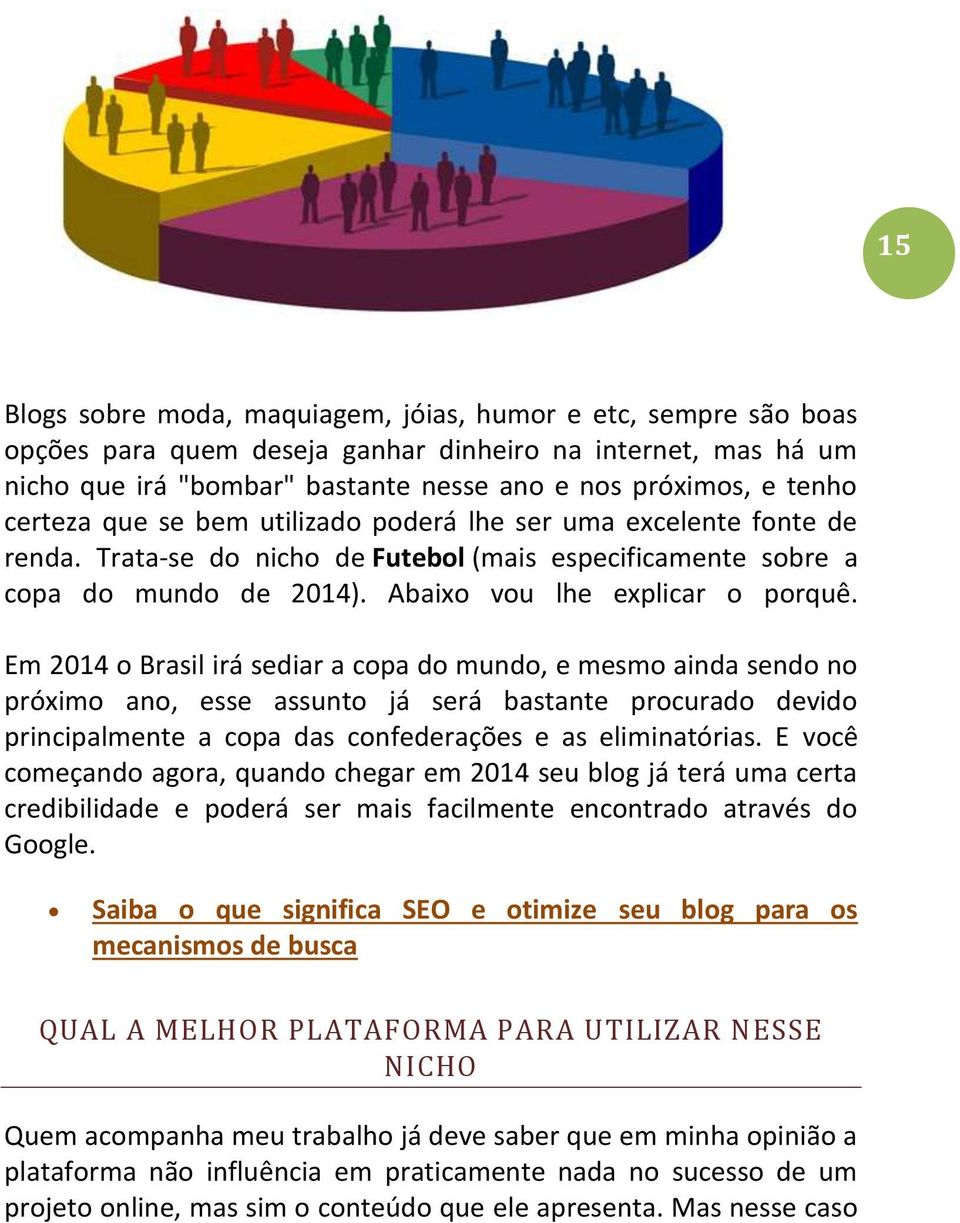 Em 2014 o Brasil irá sediar a copa do mundo, e mesmo ainda sendo no próximo ano, esse assunto já será bastante procurado devido principalmente a copa das confederações e as eliminatórias.