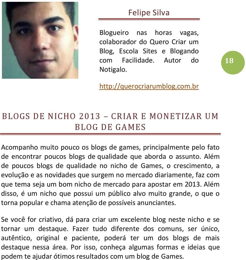 br BLOGS DE NICHO 2013 CRIAR E MONETIZAR UM BLOG DE GAMES Acompanho muito pouco os blogs de games, principalmente pelo fato de encontrar poucos blogs de qualidade que aborda o assunto.