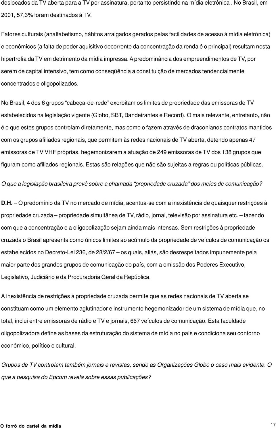 principal) resultam nesta hipertrofia da TV em detrimento da mídia impressa.