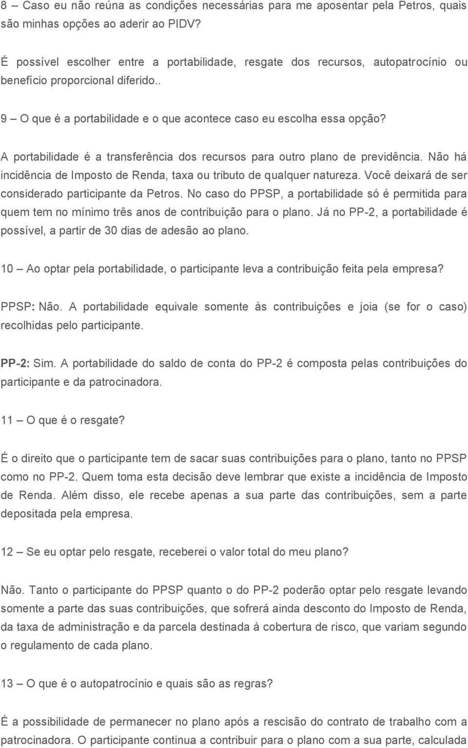 A portabilidade é a transferência dos recursos para outro plano de previdência. Não há incidência de Imposto de Renda, taxa ou tributo de qualquer natureza.