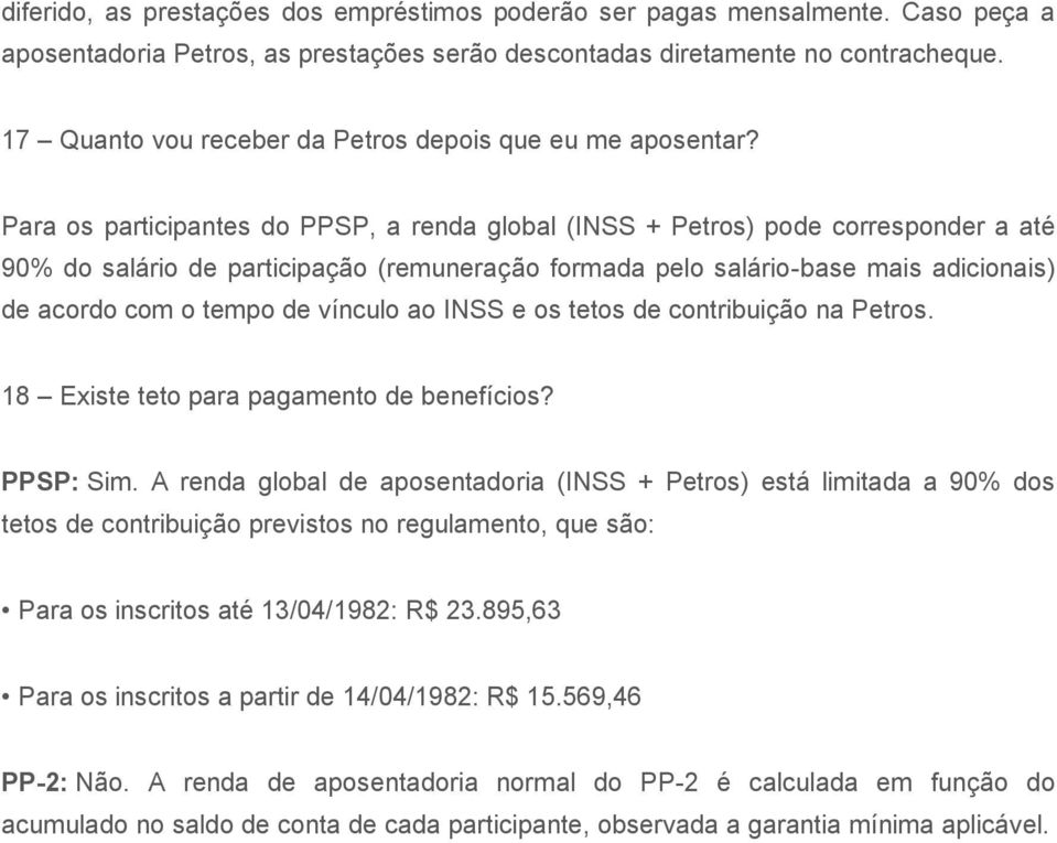 Para os participantes do PPSP, a renda global (INSS + Petros) pode corresponder a até 90% do salário de participação (remuneração formada pelo salário-base mais adicionais) de acordo com o tempo de