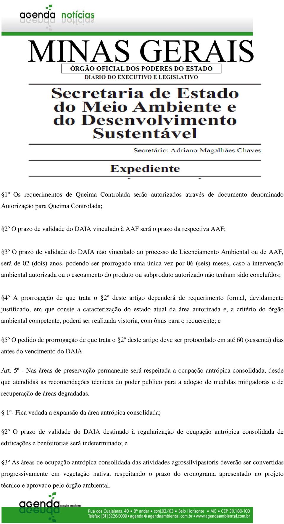 intervenção ambiental autorizada ou o escoamento do produto ou subproduto autorizado não tenham sido concluídos; 4º A prorrogação de que trata o 2º deste artigo dependerá de requerimento formal,