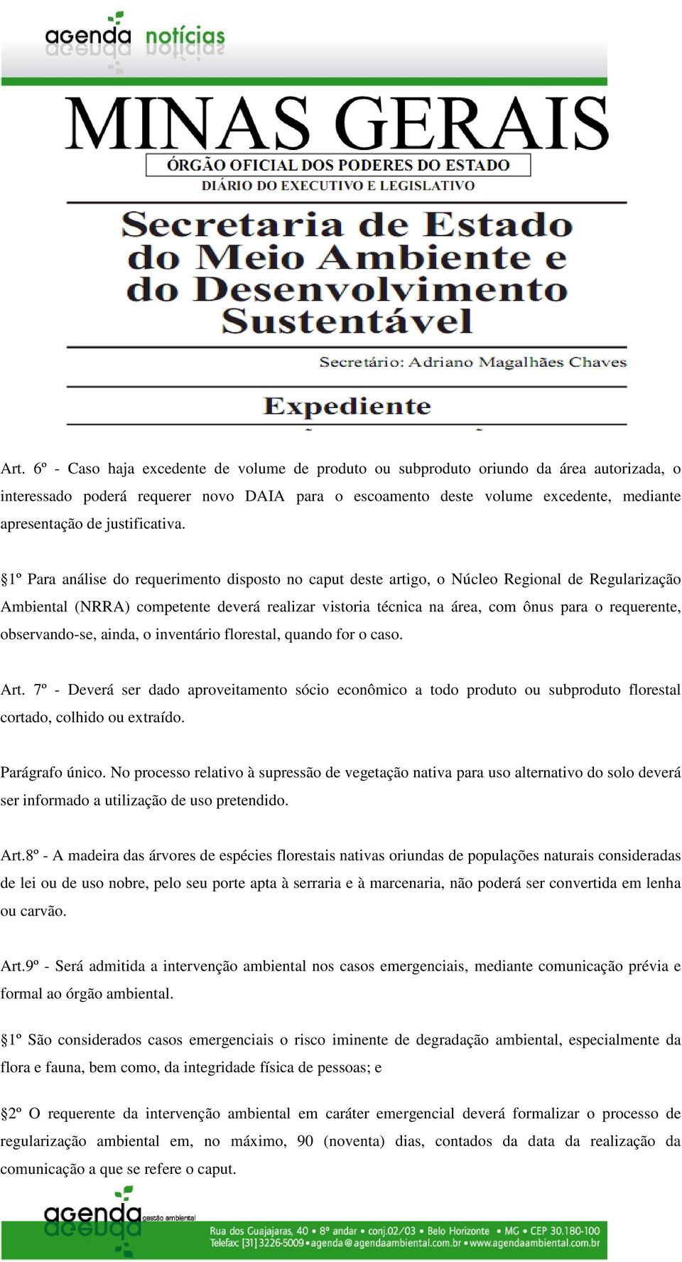 1º Para análise do requerimento disposto no caput deste artigo, o Núcleo Regional de Regularização Ambiental (NRRA) competente deverá realizar vistoria técnica na área, com ônus para o requerente,