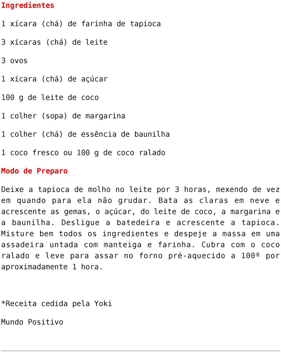 Bata as claras em neve e acrescente as gemas, o açúcar, do leite de coco, a margarina e a baunilha. Desligue a batedeira e acrescente a tapioca.