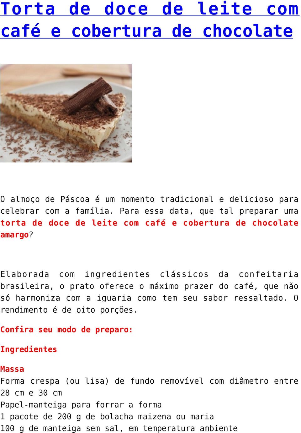 Elaborada com ingredientes clássicos da confeitaria brasileira, o prato oferece o máximo prazer do café, que não só harmoniza com a iguaria como tem seu sabor ressaltado.