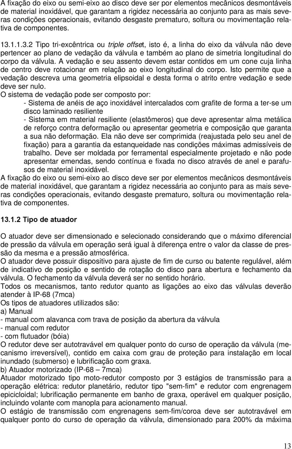 1.1.3.2 Tipo tri-excêntrica ou triple offset, isto é, a linha do eixo da válvula não deve pertencer ao plano de vedação da válvula e também ao plano de simetria longitudinal do corpo da válvula.