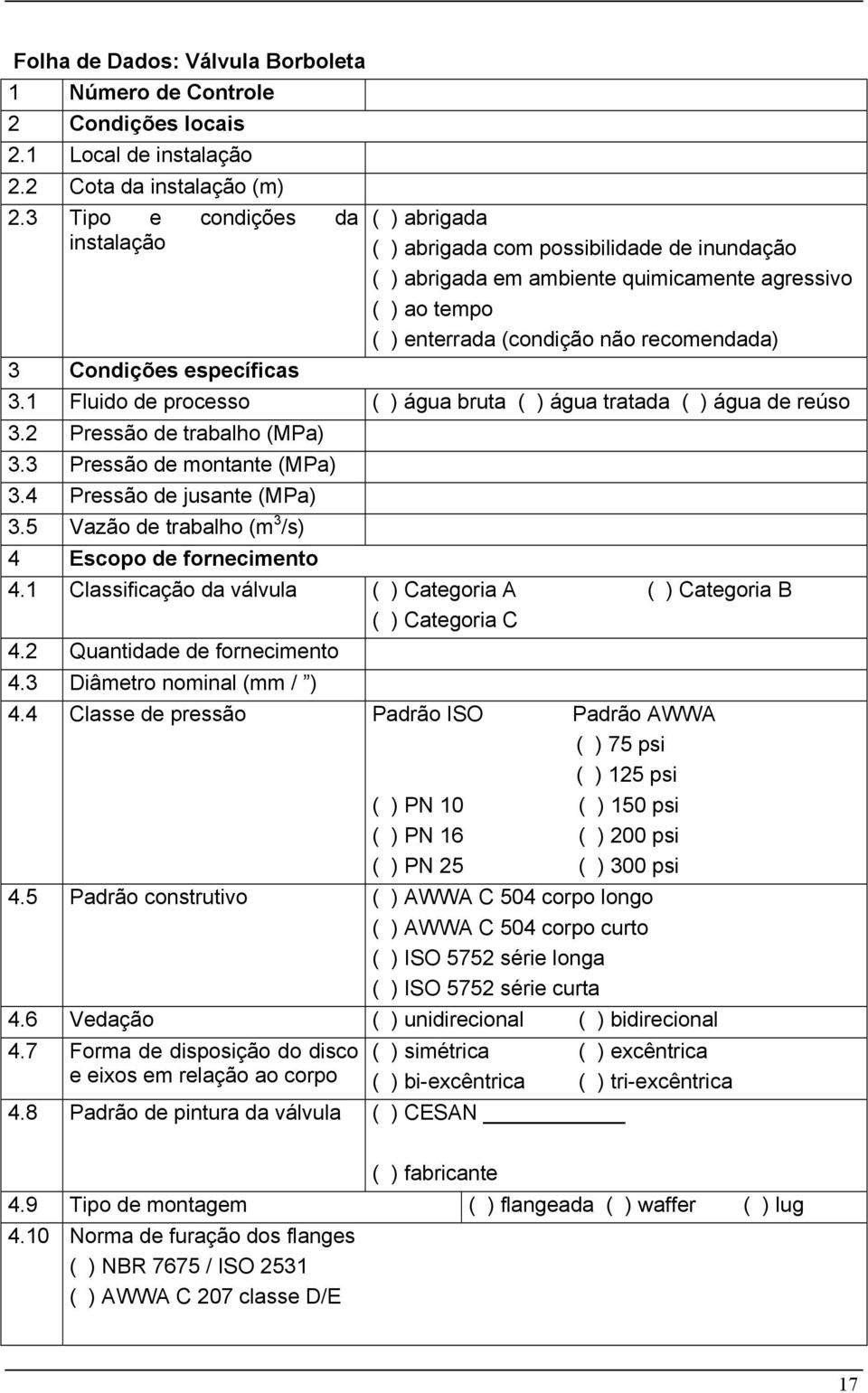 não recomendada) 3.1 Fluido de processo ( ) água bruta ( ) água tratada ( ) água de reúso 3.2 Pressão de trabalho (MPa) 3.3 Pressão de montante (MPa) 3.4 Pressão de jusante (MPa) 3.