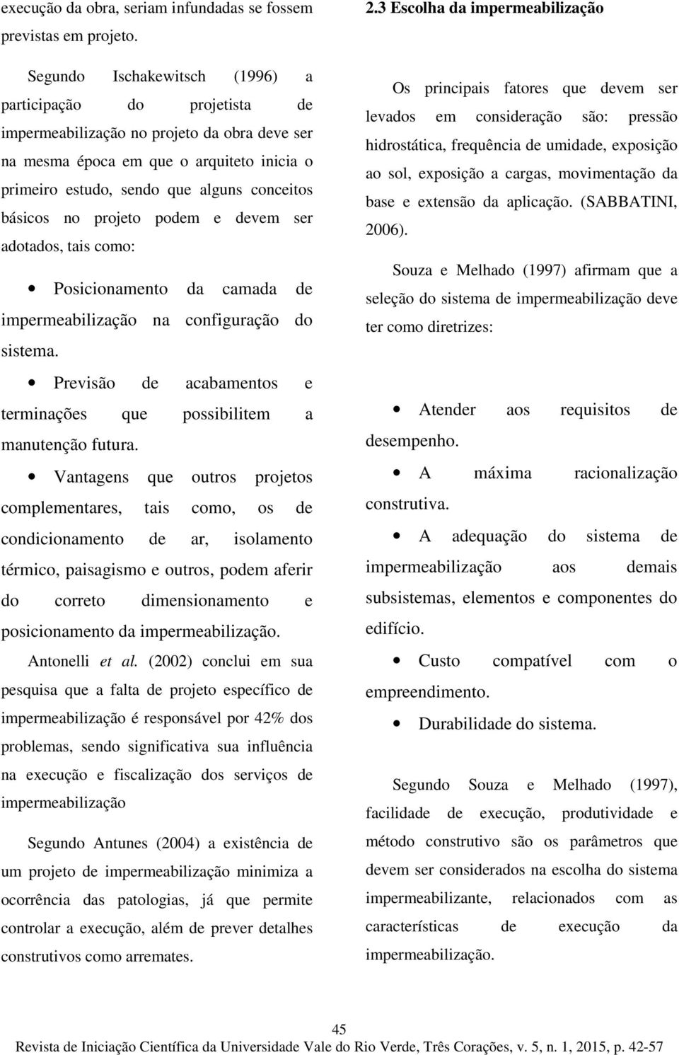 básicos no projeto podem e devem ser adotados, tais como: Posicionamento da camada de impermeabilização na configuração do sistema.