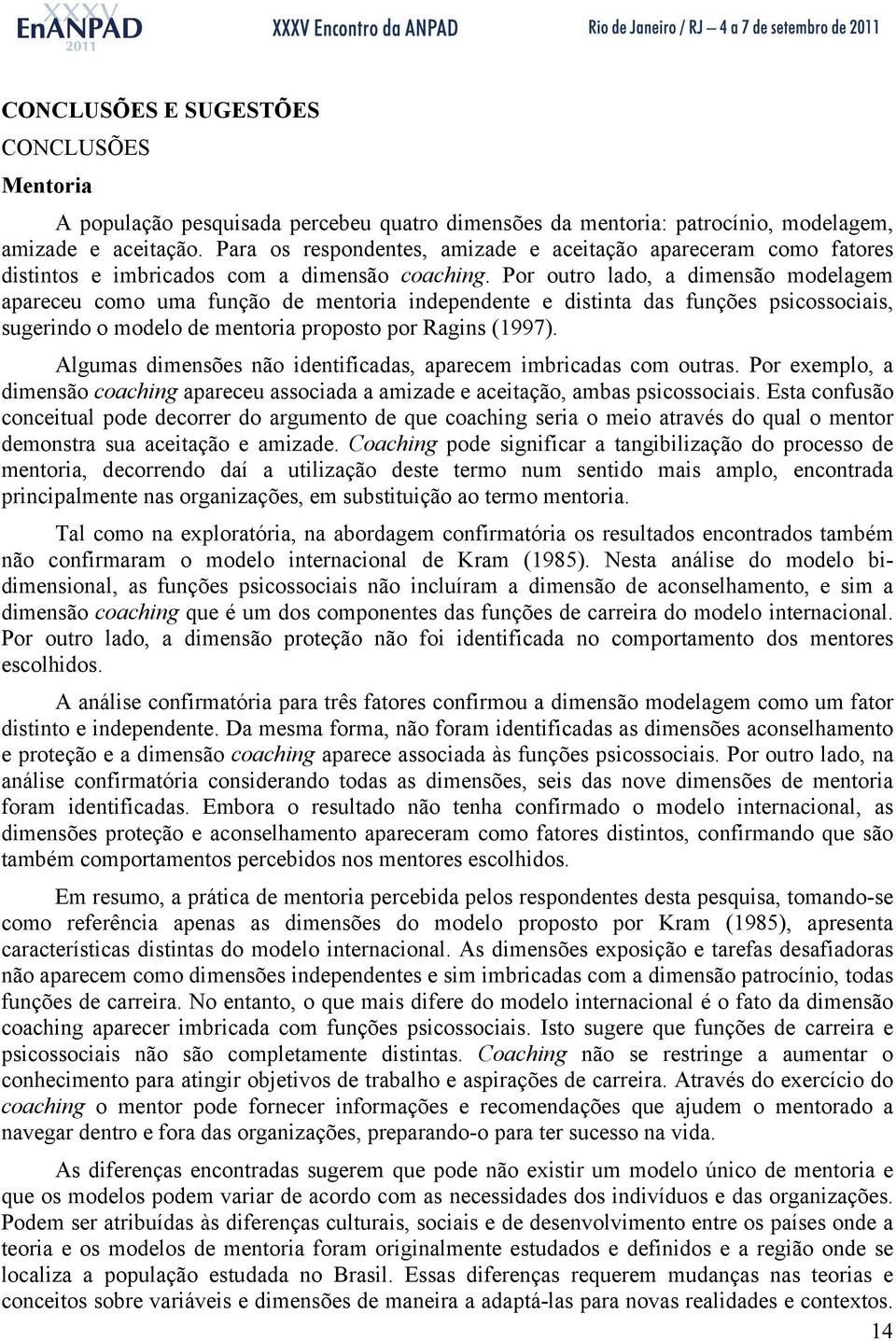 Por outro lado, a dimensão modelagem apareceu como uma função de mentoria independente e distinta das funções psicossociais, sugerindo o modelo de mentoria proposto por Ragins (1997).