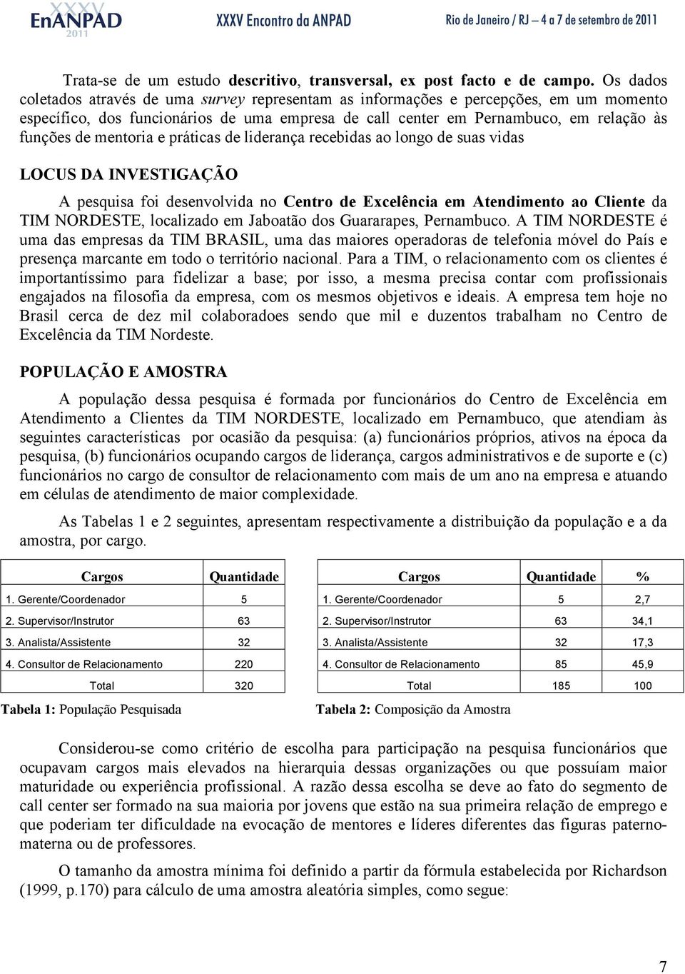 mentoria e práticas de liderança recebidas ao longo de suas vidas LOCUS DA INVESTIGAÇÃO A pesquisa foi desenvolvida no Centro de Excelência em Atendimento ao Cliente da TIM NORDESTE, localizado em