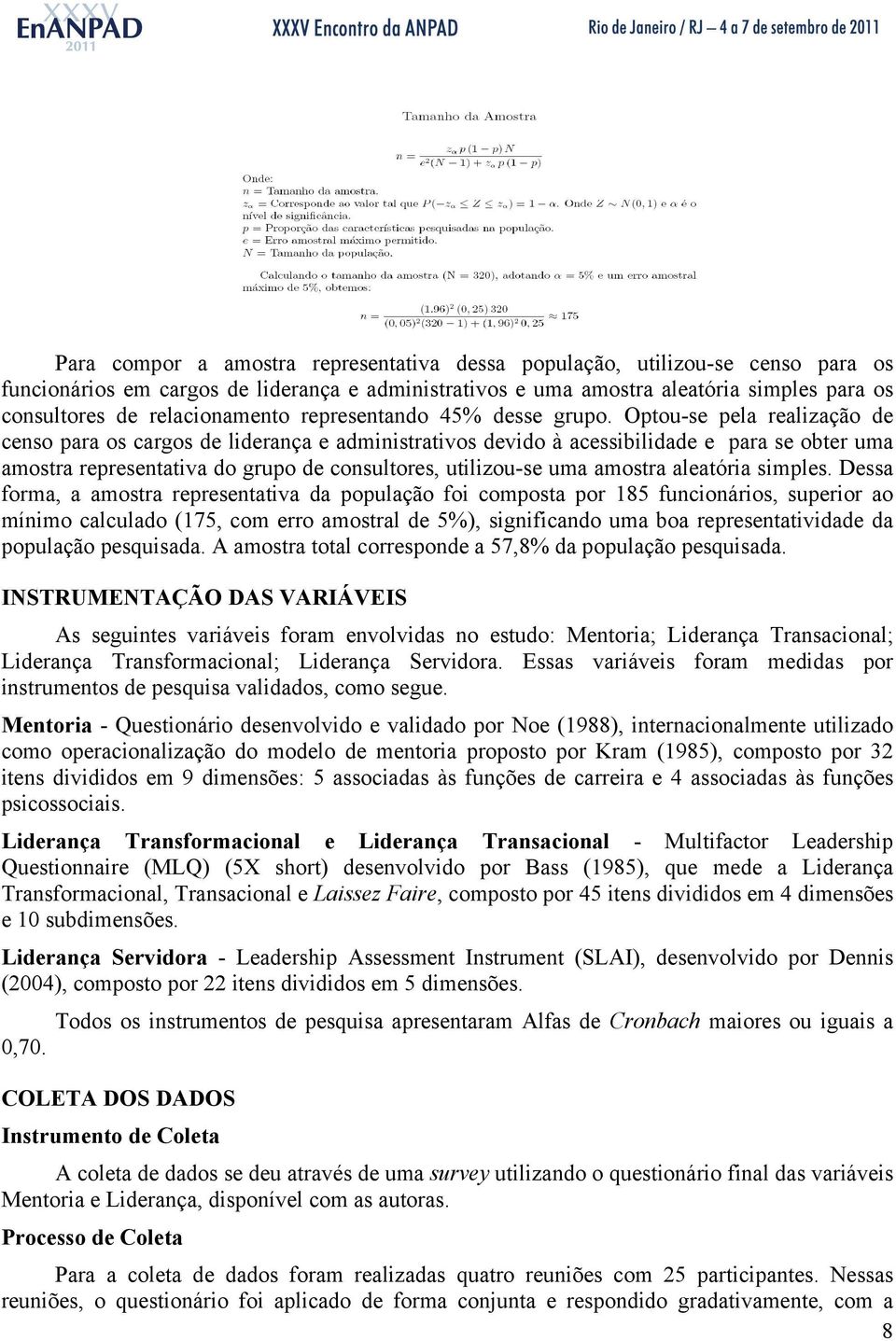 Optou-se pela realização de censo para os cargos de liderança e administrativos devido à acessibilidade e para se obter uma amostra representativa do grupo de consultores, utilizou-se uma amostra