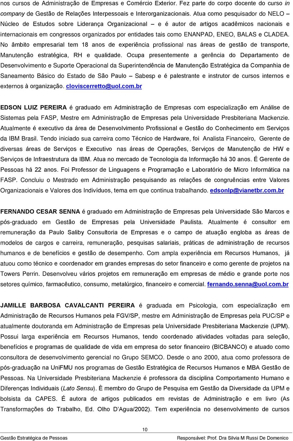 N âmbit empresarial tem 18 ans de experiência prfissinal nas áreas de gestã de transprte, Manutençã estratégica, RH e qualidade.