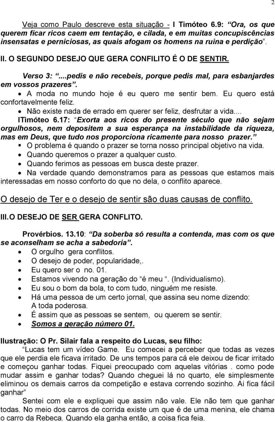 O SEGUNDO DESEJO QUE GERA CONFILITO É O DE SENTIR. Verso 3:...pedis e não recebeis, porque pedis mal, para esbanjardes em vossos prazeres. A moda no mundo hoje é eu quero me sentir bem.