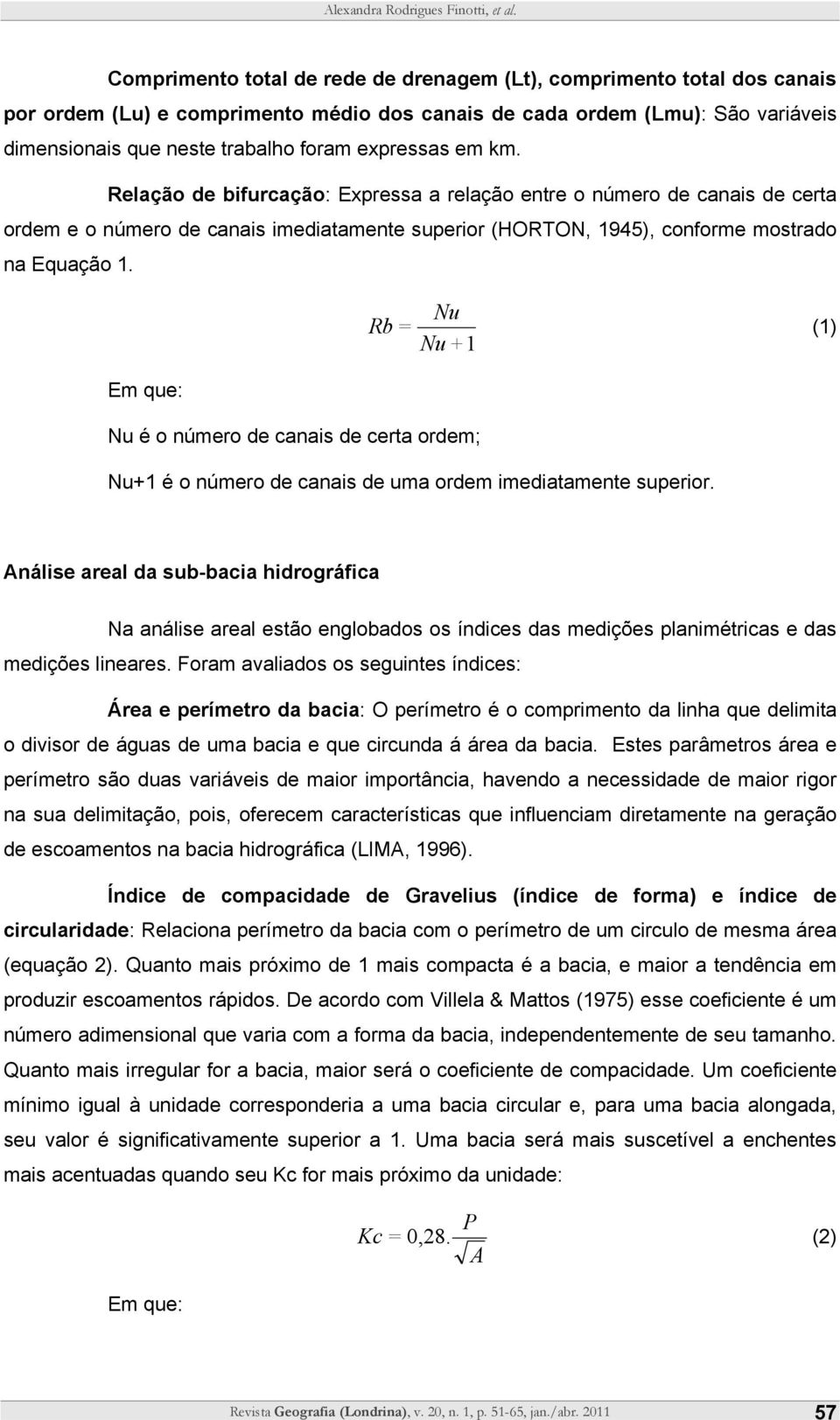 Nu Rb = (1) Nu +1 Em que: Nu é o número de canais de certa ordem; Nu+1 é o número de canais de uma ordem imediatamente superior.