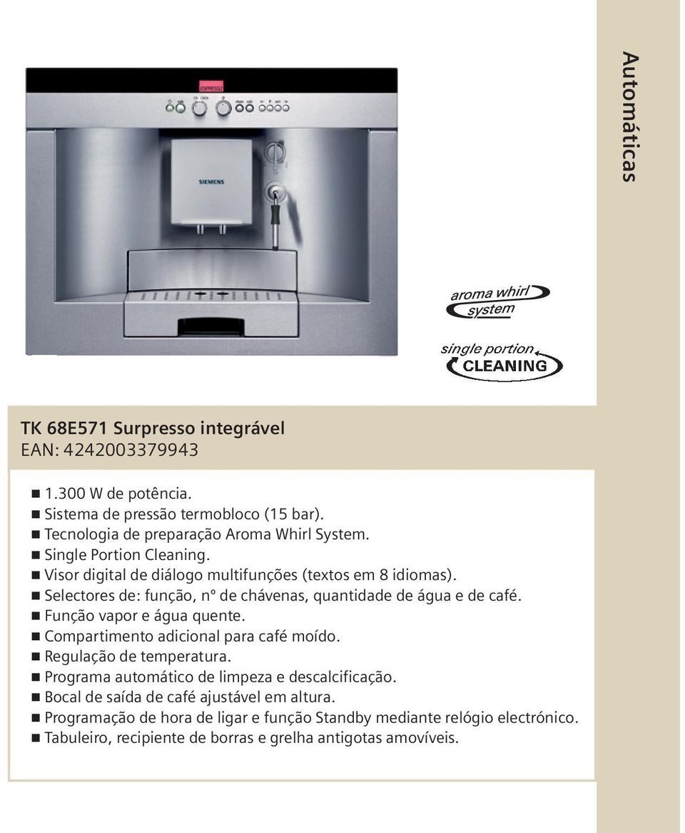 n Selectores de: função, nº de chávenas, quantidade de água e de café. n Função vapor e água quente. n Compartimento adicional para café moído.