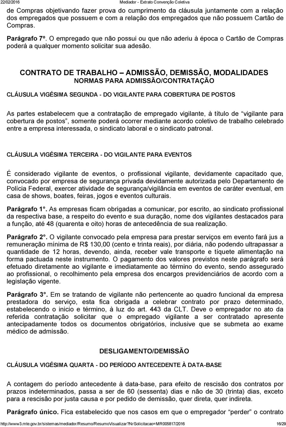 CONTRATO DE TRABALHO ADMISSÃO, DEMISSÃO, MODALIDADES NORMAS PARA ADMISSÃO/CONTRATAÇÃO CLÁUSULA VIGÉSIMA SEGUNDA DO VIGILANTE PARA COBERTURA DE POSTOS As partes estabelecem que a contratação de