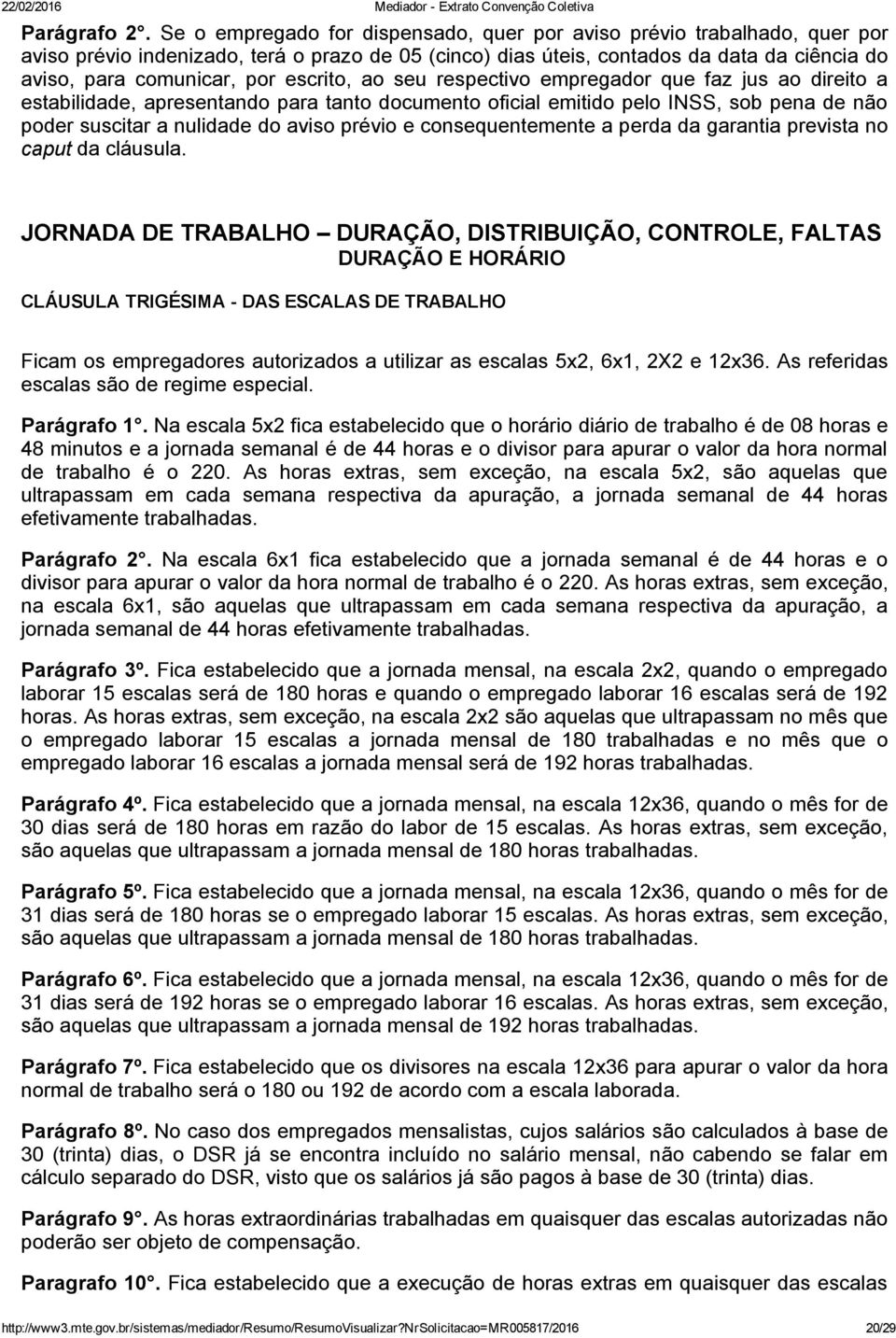 escrito, ao seu respectivo empregador que faz jus ao direito a estabilidade, apresentando para tanto documento oficial emitido pelo INSS, sob pena de não poder suscitar a nulidade do aviso prévio e